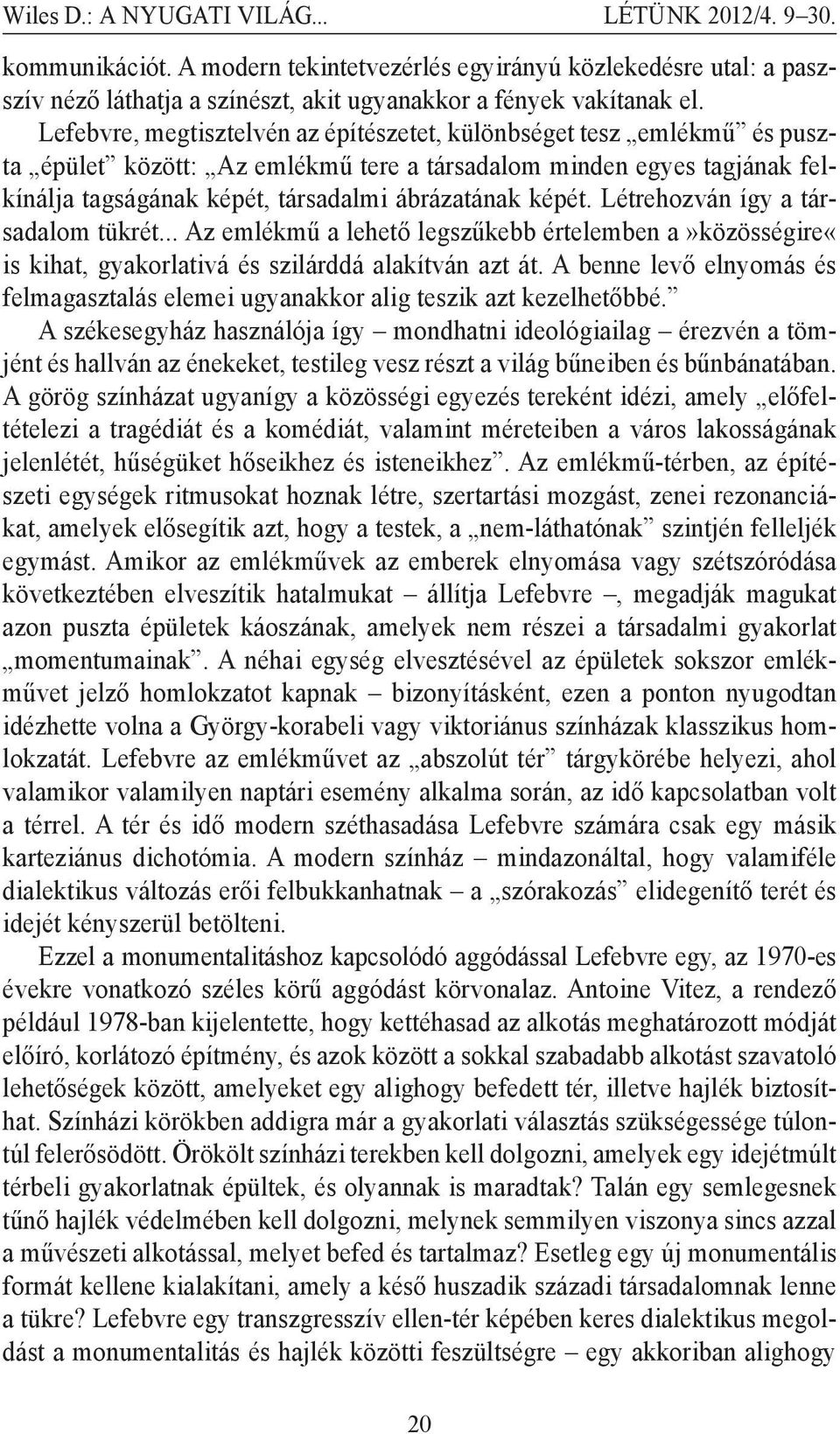 Létrehozván így a társadalom tükrét... Az emlékmű a lehető legszűkebb értelemben a»közösségire«is kihat, gyakorlativá és szilárddá alakítván azt át.