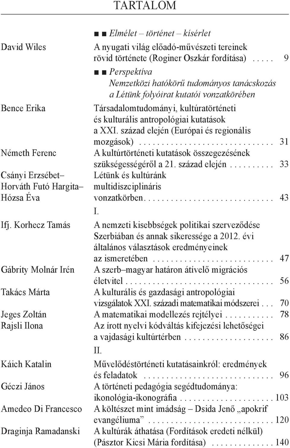 század elején (Európai és regionális mozgások)... 31 Németh Ferenc A kultúrtörténeti kutatások összegezésének szükségességéről a 21. század elején.