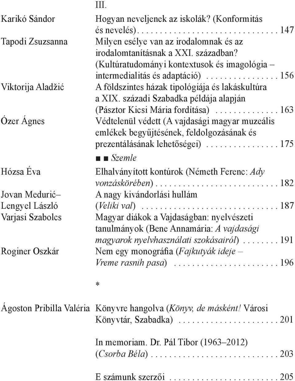 századi Szabadka példája alapján (Pásztor Kicsi Mária fordítása)...163 Ózer Ágnes védtelenül védett (A vajdasági magyar muzeális emlékek begyűjtésének, feldolgozásának és prezentálásának lehetőségei).