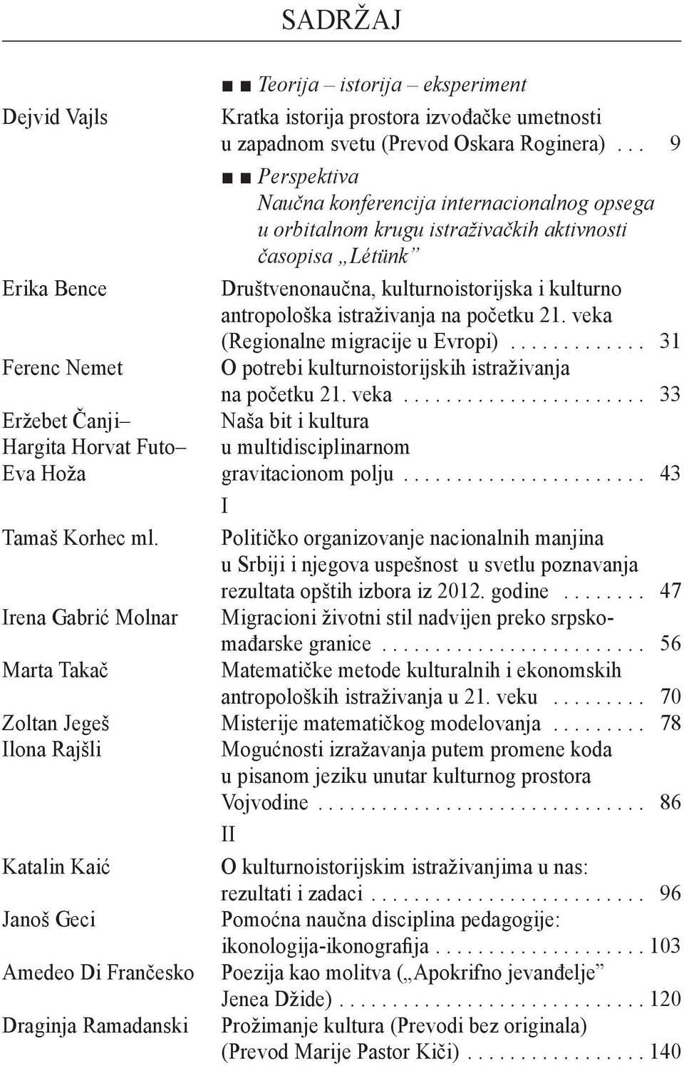 istraživanja na početku 21. veka (Regionalne migracije u Evropi)... 31 Ferenc Nemet O potrebi kulturnoistorijskih istraživanja na početku 21. veka... 33 Eržebet Čanji Naša bit i kultura Hargita Horvat Futo u multidisciplinarnom Eva Hoža gravitacionom polju.