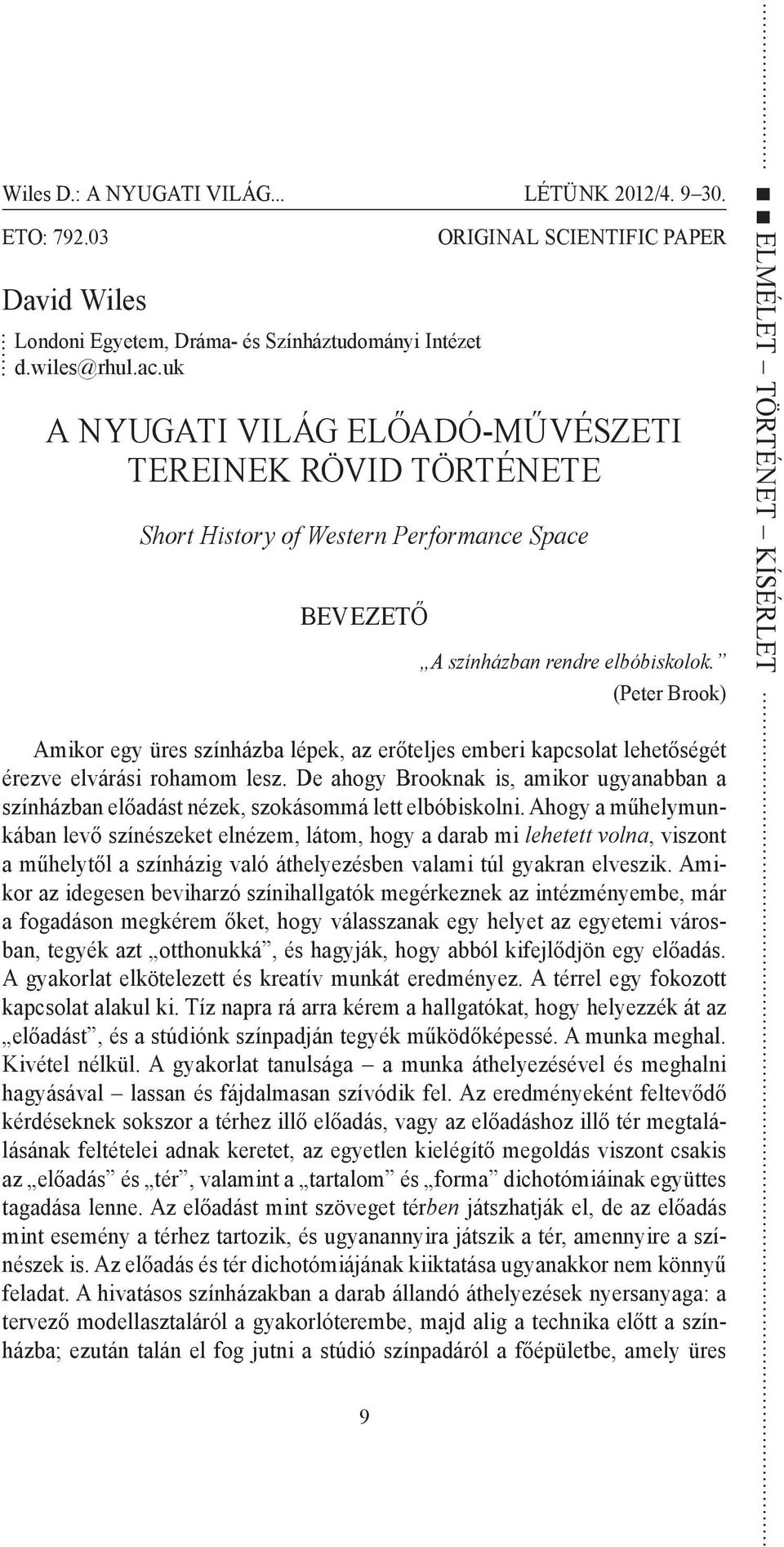 (Peter Brook) Elmélet történet kísérlet Amikor egy üres színházba lépek, az erőteljes emberi kapcsolat lehetőségét érezve elvárási rohamom lesz.