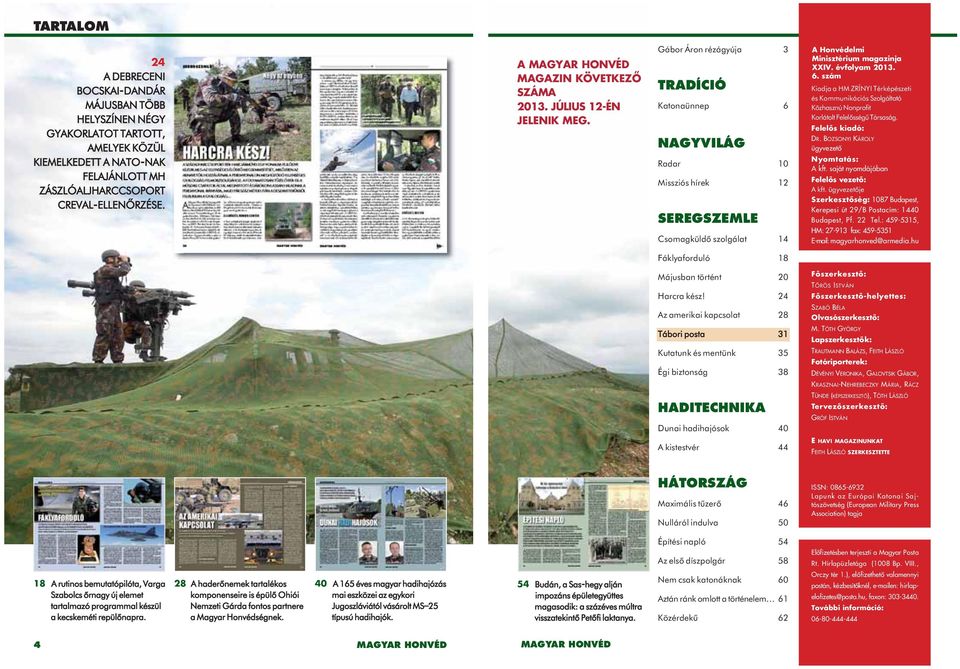 Gábor Áron rézágyúja 3 TRADÍCIÓ Katonaünnep 6 NAGYVILÁG Radar 10 Missziós hírek 12 SEREGSZEMLE Csomagküldő szolgálat 14 A Honvédelmi Minisztérium magazinja XXIV. évfolyam 2013. 6. szám Kiadja a HM ZRÍNYI Térképészeti és Kommunikációs Szolgáltató Közhasznú Nonprofit Korlátolt Felelősségű Társaság.