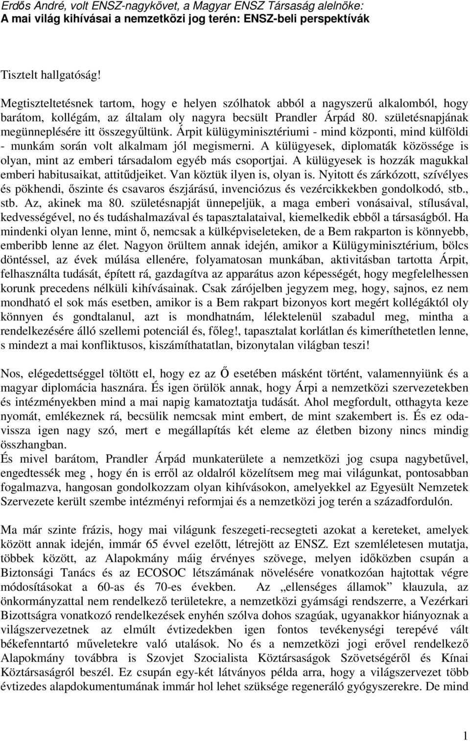 születésnapjának megünneplésére itt összegyőltünk. Árpit külügyminisztériumi - mind központi, mind külföldi - munkám során volt alkalmam jól megismerni.