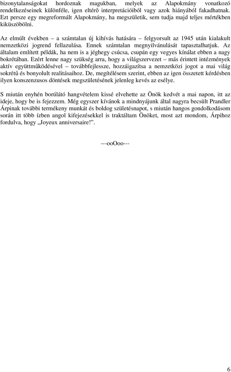 Az elmúlt években a számtalan új kihívás hatására felgyorsult az 1945 után kialakult nemzetközi jogrend fellazulása. Ennek számtalan megnyilvánulását tapasztalhatjuk.