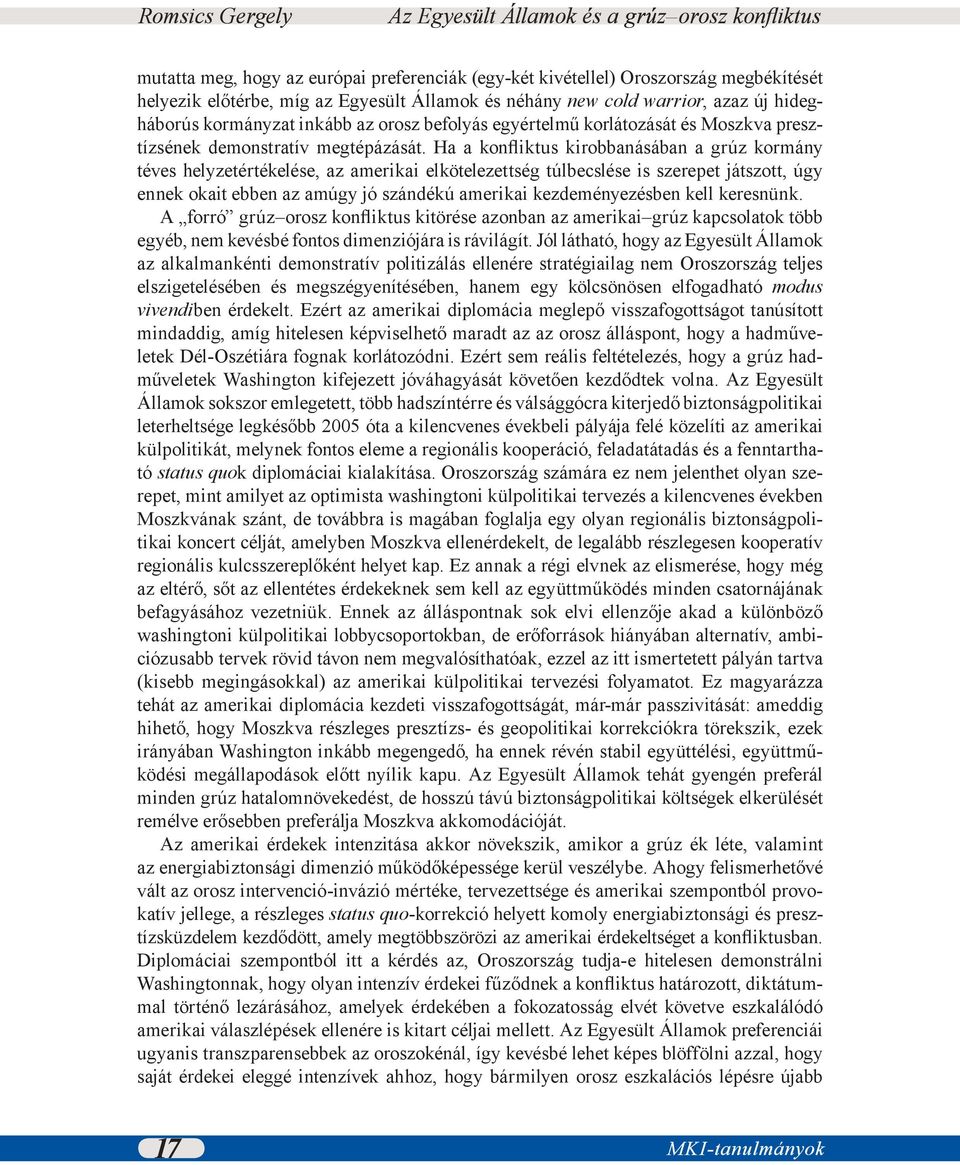 Ha a konfliktus kirobbanásában a grúz kormány téves helyzetértékelése, az amerikai elkötelezettség túlbecslése is szerepet játszott, úgy ennek okait ebben az amúgy jó szándékú amerikai