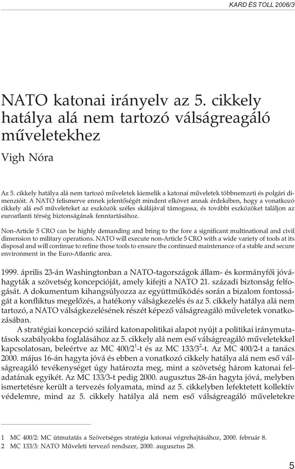 A NATO felismerve ennek jelentõségét mindent elkövet annak érdekében, hogy a vonatkozó cikkely alá esõ mûveleteket az eszközök széles skálájával támogassa, és további eszközöket találjon az