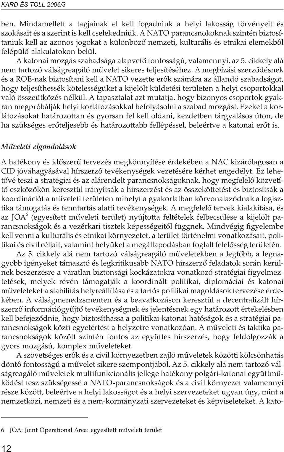 A katonai mozgás szabadsága alapvetõ fontosságú, valamennyi, az 5. cikkely alá nem tartozó válságreagáló mûvelet sikeres teljesítéséhez.