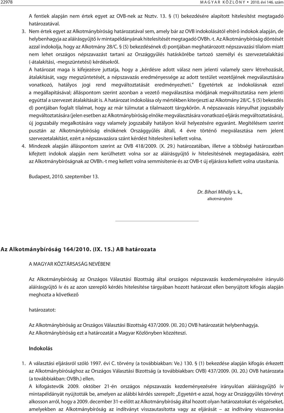 Az Alkotmánybíróság döntését azzal indokolja, hogy az Alkotmány 28/C.