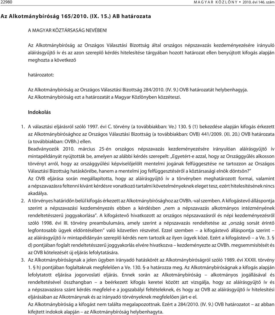 kifogás alapján meghozta a következõ ot: Az Alkotmánybíróság az Országos Választási Bizottság 284/2010. (IV. 9.) OVB át helybenhagyja. Az Alkotmánybíróság ezt a át a Magyar Közlönyben közzéteszi.