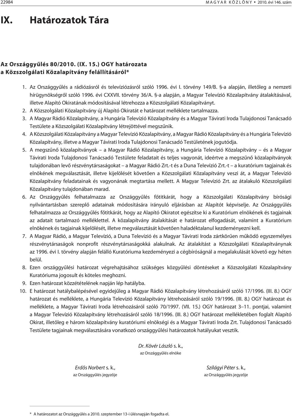 -a alapján, a Magyar Televízió Közalapítvány átalakításával, illetve Alapító Okiratának módosításával létrehozza a Közszolgálati Közalapítványt. 2.