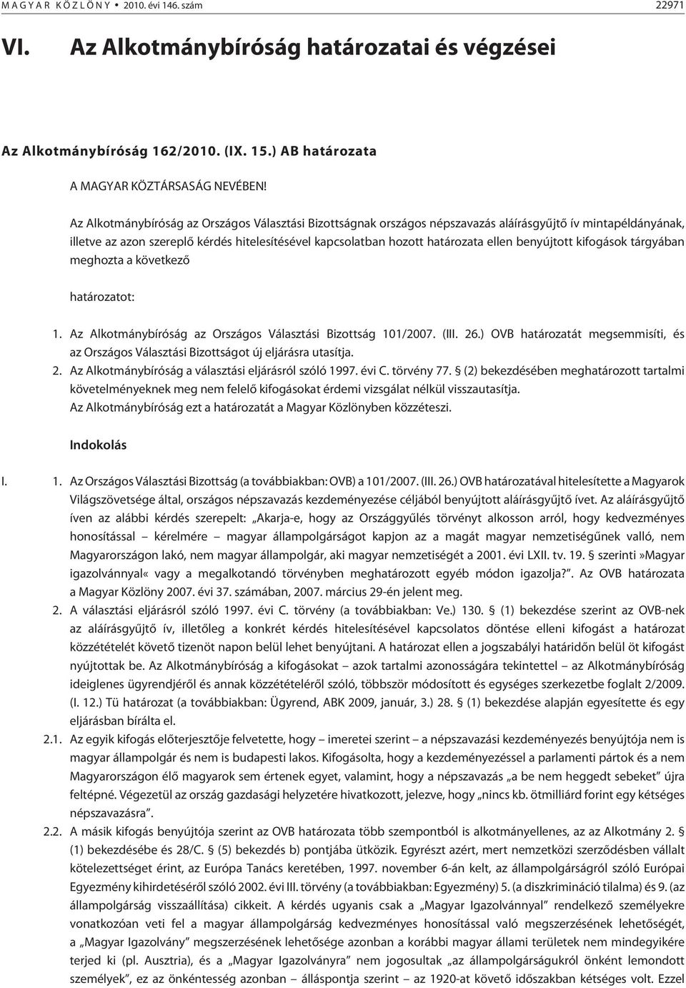 kifogások tárgyában meghozta a következõ ot: 1. Az Alkotmánybíróság az Országos Választási Bizottság 101/2007. (III. 26.