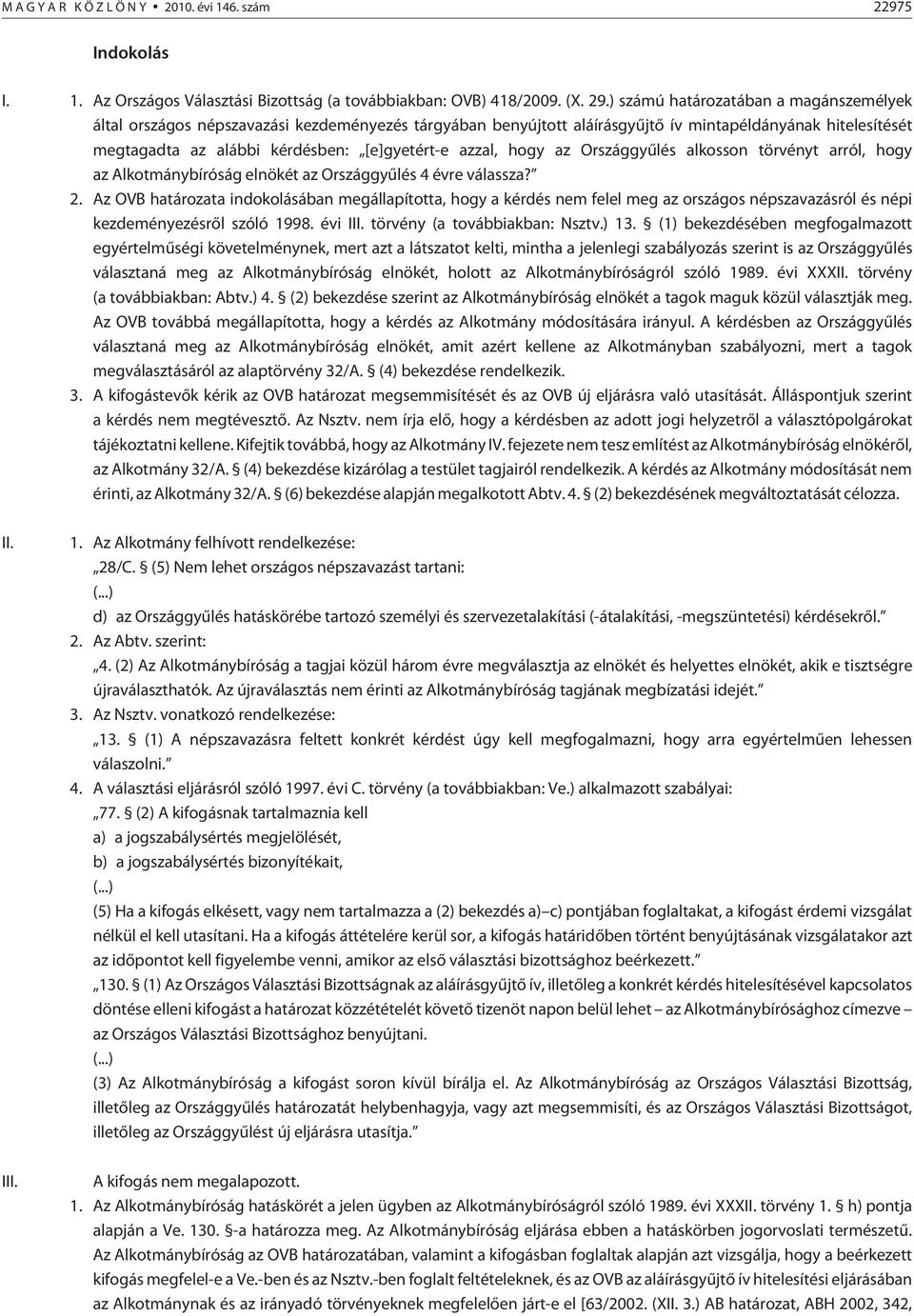 az Országgyûlés alkosson törvényt arról, hogy az Alkotmánybíróság elnökét az Országgyûlés 4 évre válassza? 2.