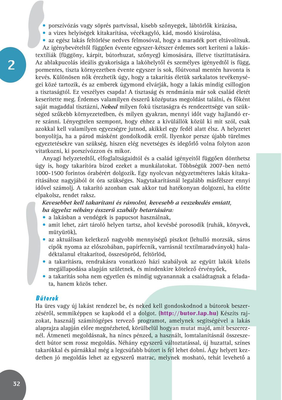 Az ablakpucolás ideális gyakorisága a lakóhelytôl és személyes igényedtôl is függ, pormentes, tiszta környezetben évente egyszer is sok, fôútvonal mentén havonta is kevés.