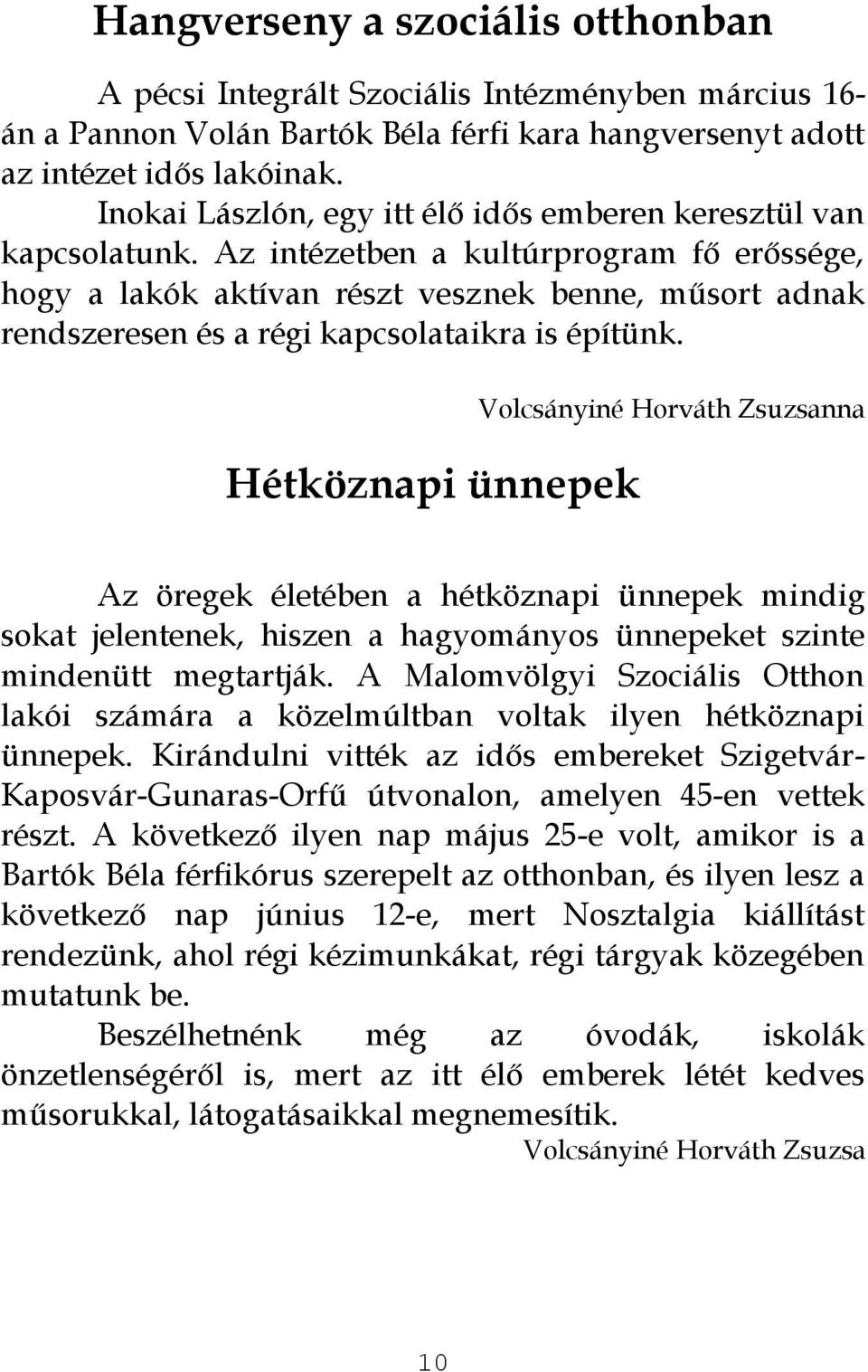 Az intézetben a kultúrprogram fő erőssége, hogy a lakók aktívan részt vesznek benne, műsort adnak rendszeresen és a régi kapcsolataikra is építünk.