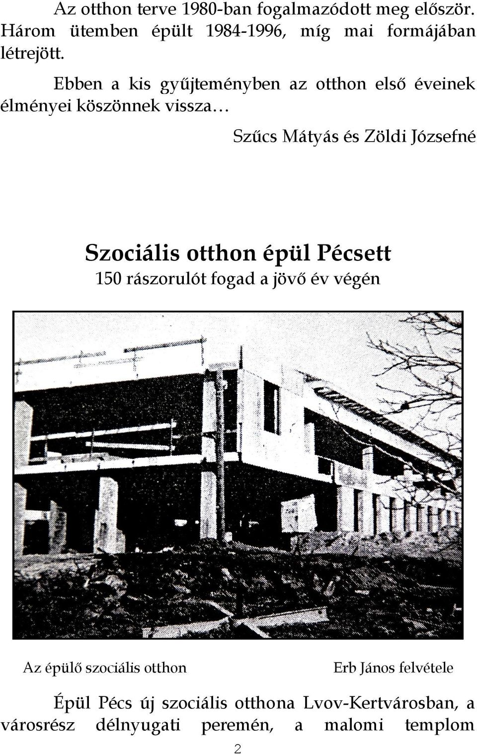 Ebben a kis gyűjteményben az otthon első éveinek élményei köszönnek vissza Szűcs Mátyás és Zöldi Józsefné