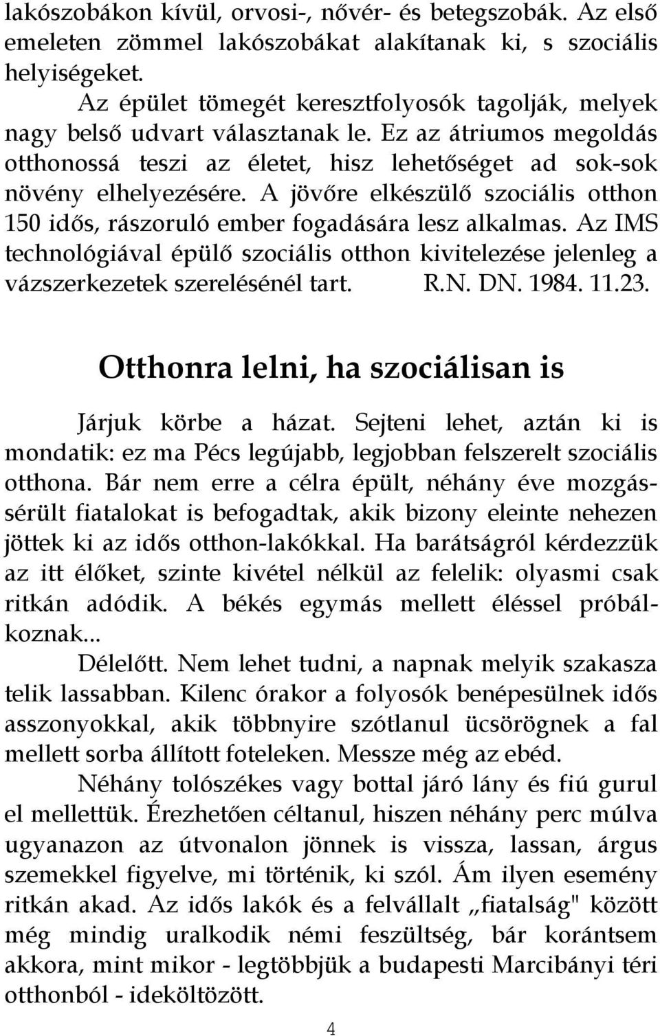 A jövőre elkészülő szociális otthon 150 idős, rászoruló ember fogadására lesz alkalmas. Az IMS technológiával épülő szociális otthon kivitelezése jelenleg a vázszerkezetek szerelésénél tart. R.N. DN.