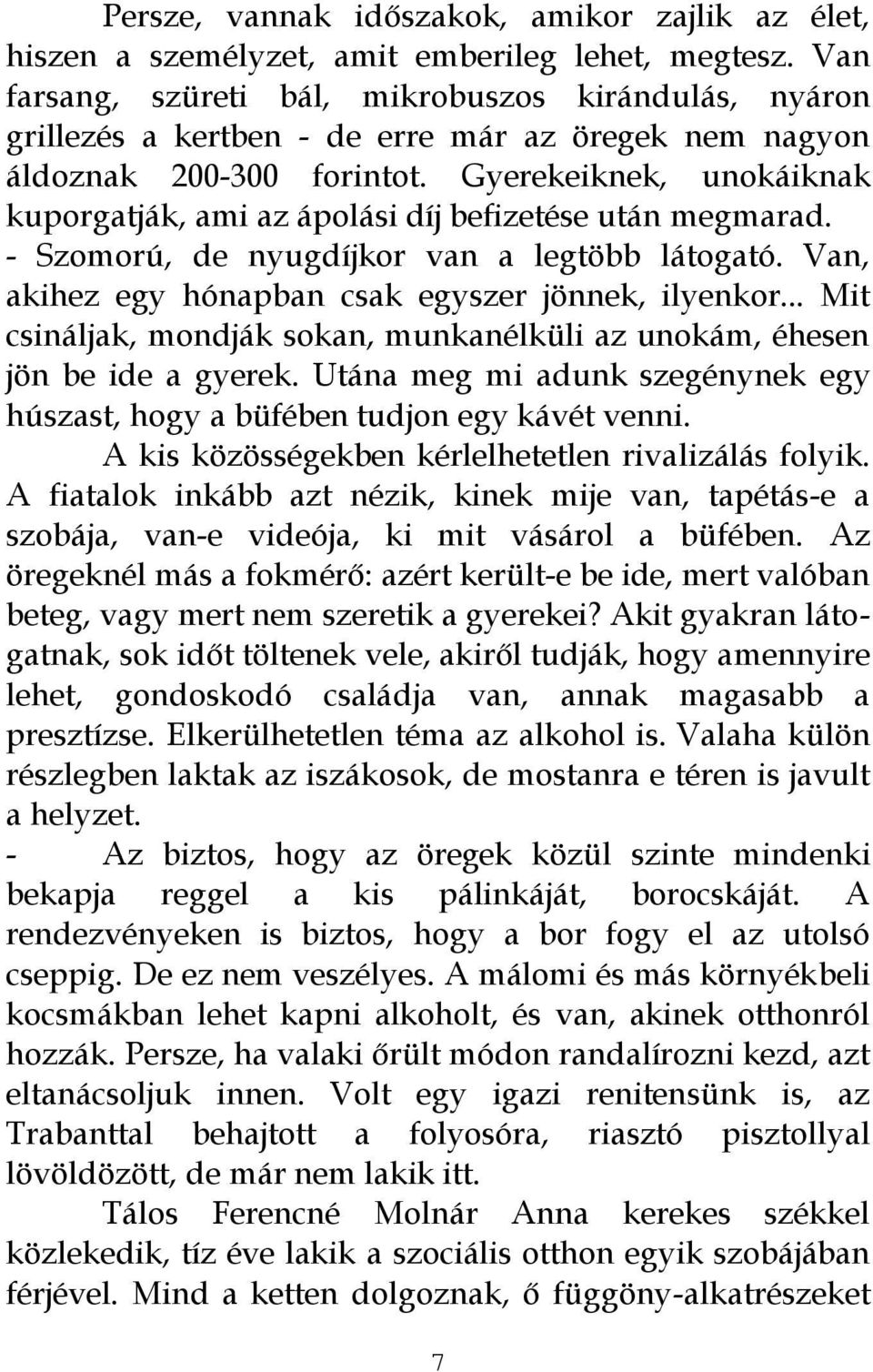 Gyerekeiknek, unokáiknak kuporgatják, ami az ápolási díj befizetése után megmarad. - Szomorú, de nyugdíjkor van a legtöbb látogató. Van, akihez egy hónapban csak egyszer jönnek, ilyenkor.