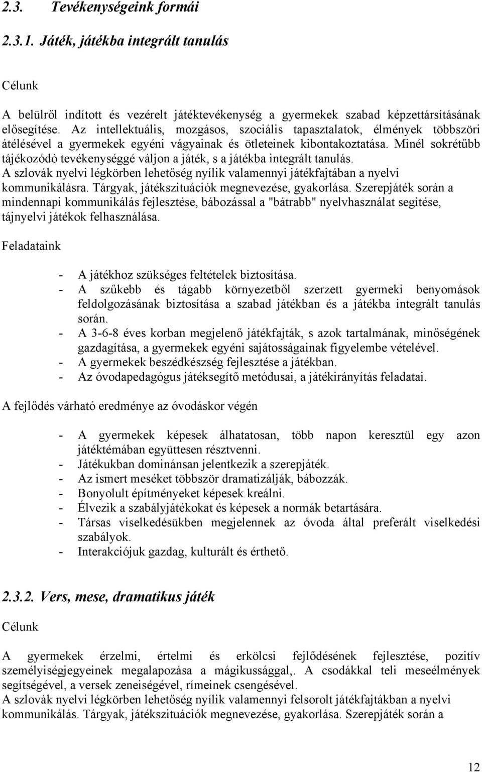 Minél sokrétűbb tájékozódó tevékenységgé váljon a játék, s a játékba integrált tanulás. A szlovák nyelvi légkörben lehetőség nyílik valamennyi játékfajtában a nyelvi kommunikálásra.