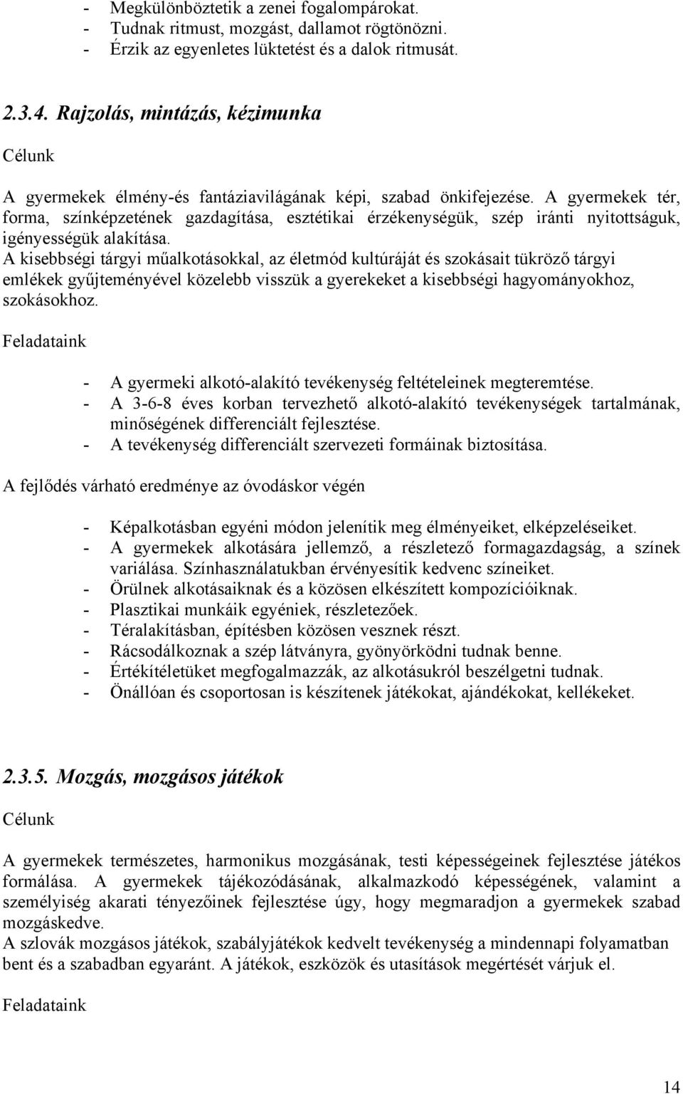 A gyermekek tér, forma, színképzetének gazdagítása, esztétikai érzékenységük, szép iránti nyitottságuk, igényességük alakítása.