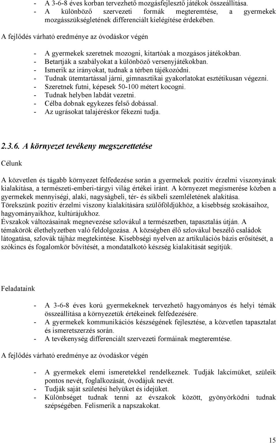 - Ismerik az irányokat, tudnak a térben tájékozódni. - Tudnak ütemtartással járni, gimnasztikai gyakorlatokat esztétikusan végezni. - Szeretnek futni, képesek 50-100 métert kocogni.