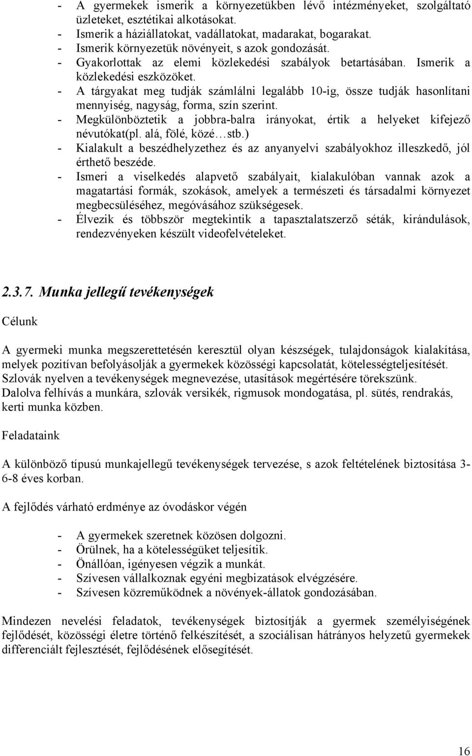 - A tárgyakat meg tudják számlálni legalább 10-ig, össze tudják hasonlítani mennyiség, nagyság, forma, szín szerint.