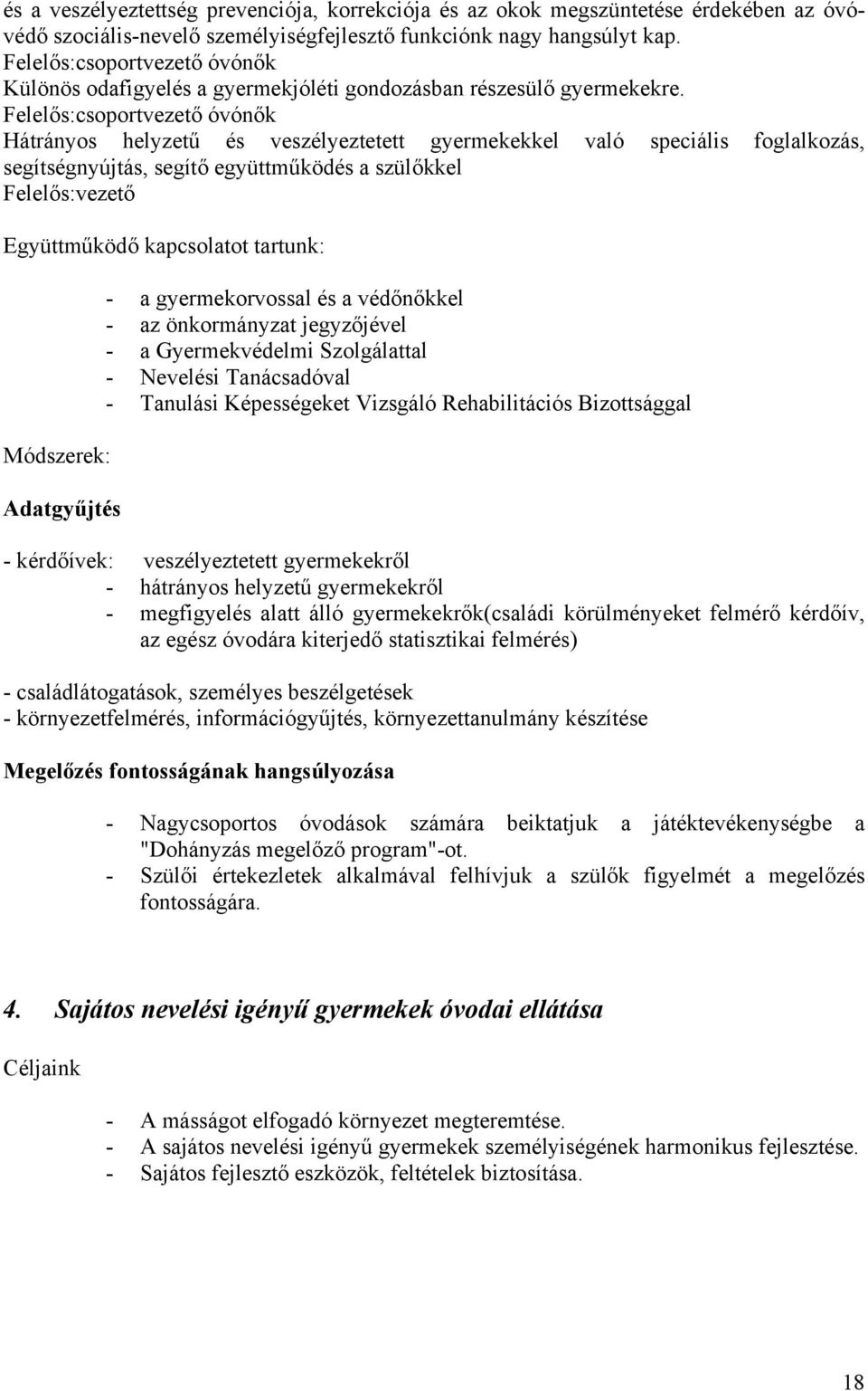 Felelős:csoportvezető óvónők Hátrányos helyzetű és veszélyeztetett gyermekekkel való speciális foglalkozás, segítségnyújtás, segítő együttműködés a szülőkkel Felelős:vezető Együttműködő kapcsolatot