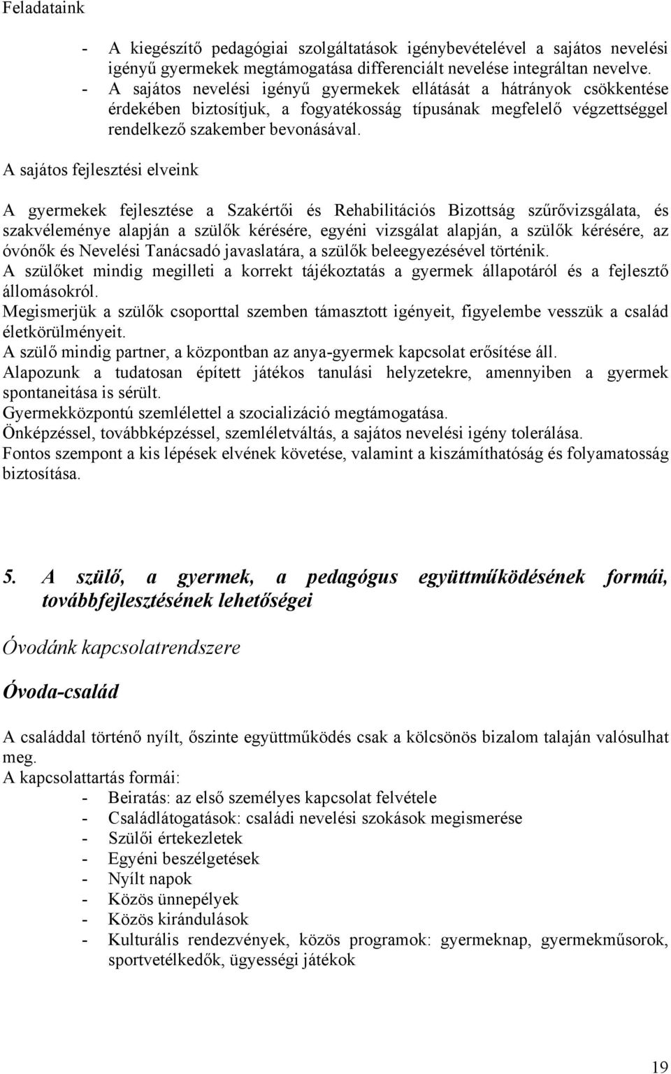 A sajátos fejlesztési elveink A gyermekek fejlesztése a Szakértői és Rehabilitációs Bizottság szűrővizsgálata, és szakvéleménye alapján a szülők kérésére, egyéni vizsgálat alapján, a szülők kérésére,