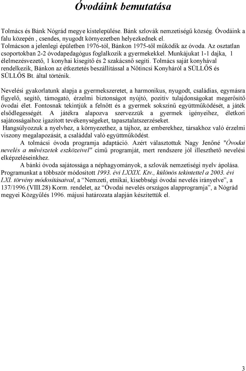 Munkájukat 1-1 dajka, 1 élelmezésvezető, 1 konyhai kisegítő és 2 szakácsnő segíti. Tolmács saját konyhával rendelkezik, Bánkon az étkeztetés beszállítással a Nőtincsi Konyháról a SÜLLŐS és SÜLLŐS Bt.