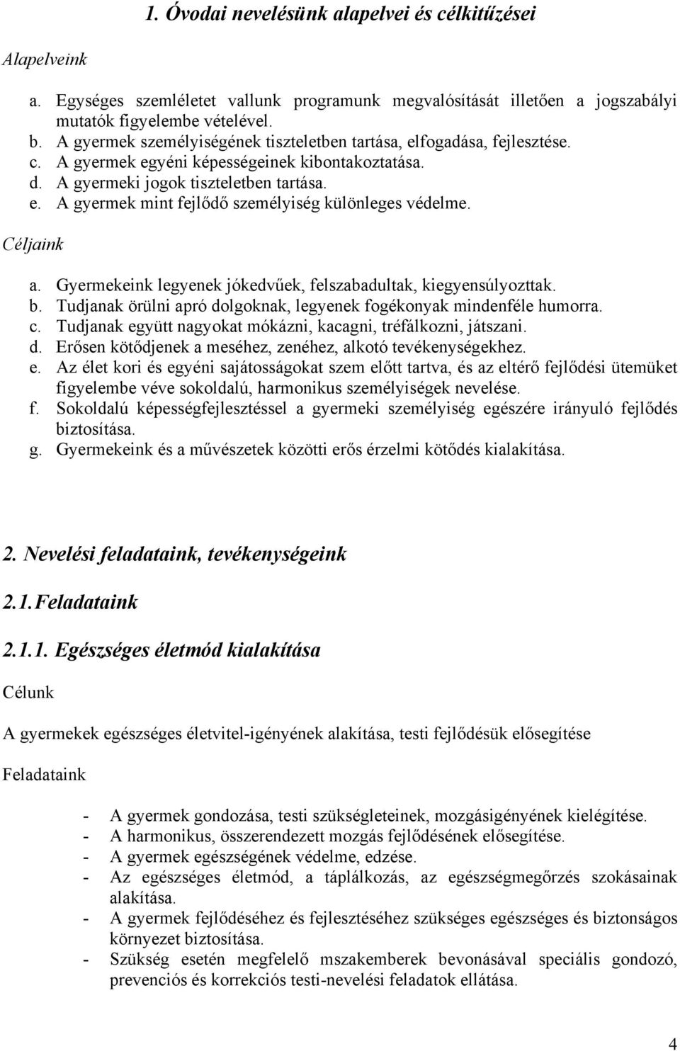 Céljaink a. Gyermekeink legyenek jókedvűek, felszabadultak, kiegyensúlyozttak. b. Tudjanak örülni apró dolgoknak, legyenek fogékonyak mindenféle humorra. c.