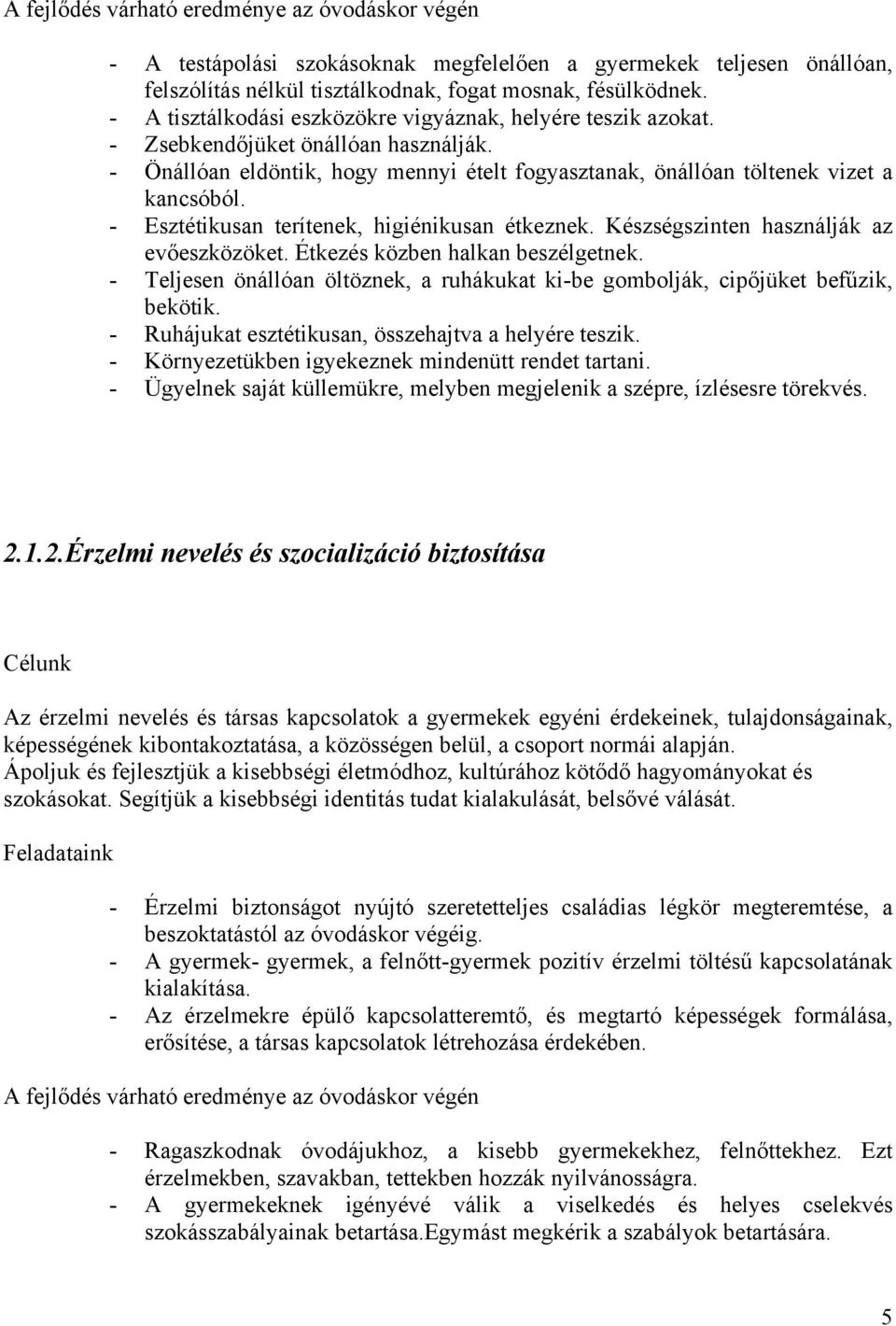 - Esztétikusan terítenek, higiénikusan étkeznek. Készségszinten használják az evőeszközöket. Étkezés közben halkan beszélgetnek.