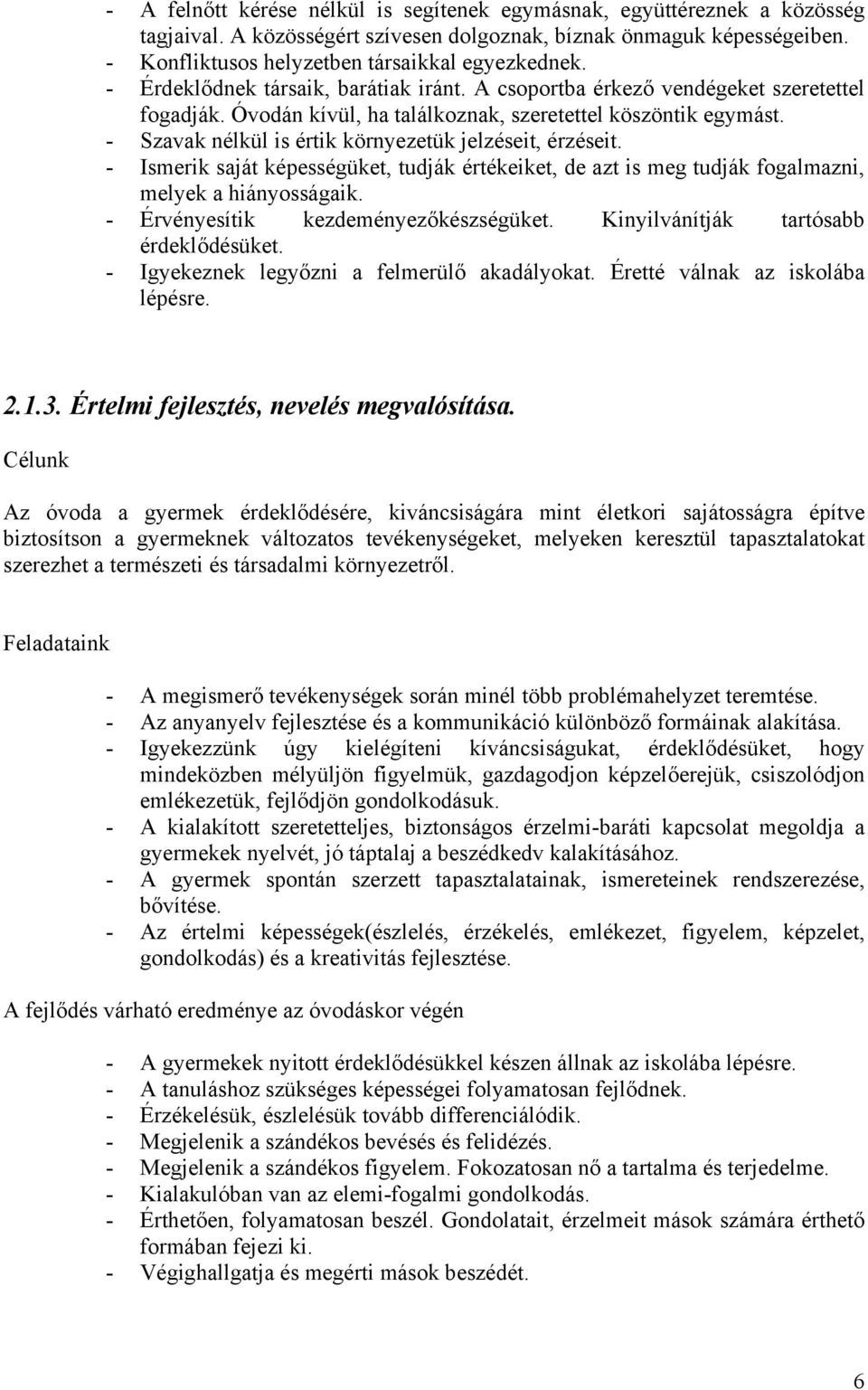 - Szavak nélkül is értik környezetük jelzéseit, érzéseit. - Ismerik saját képességüket, tudják értékeiket, de azt is meg tudják fogalmazni, melyek a hiányosságaik.