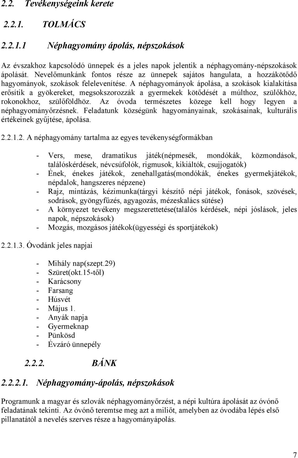 A néphagyományok ápolása, a szokások kialakítása erősítik a gyökereket, megsokszorozzák a gyermekek kötődését a múlthoz, szülőkhöz, rokonokhoz, szülőföldhöz.