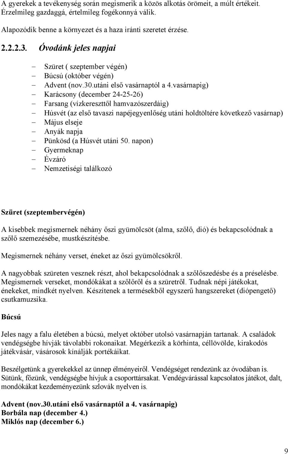 vasárnapig) Karácsony (december 24-25-26) Farsang (vízkereszttől hamvazószerdáig) Húsvét (az első tavaszi napéjegyenlőség utáni holdtöltére következő vasárnap) Május elseje Anyák napja Pünkösd (a