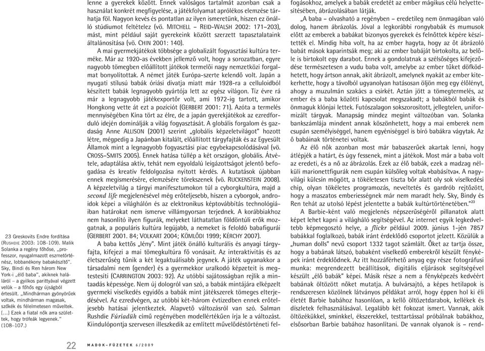 Mindhárman gyönyörûek voltak, mindhárman magasak, szôkék és félelmetesen mûveltek. [ ] Ezek a fiatal nôk arra születtek, hogy trófeák legyenek. (108 107.) lenne a gyerekek között.