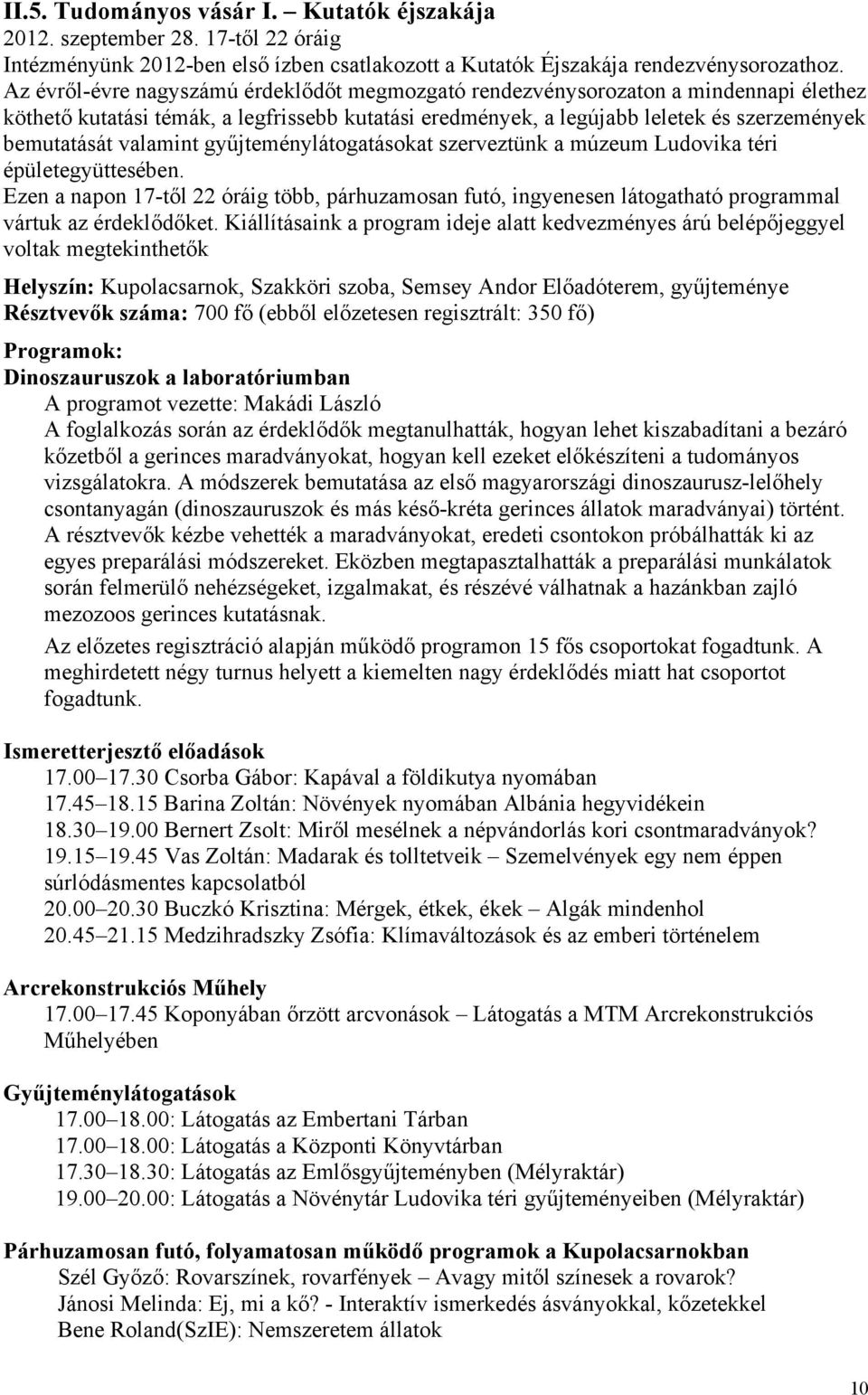 valamint gyűjteménylátogatásokat szerveztünk a múzeum Ludovika téri épületegyüttesében. Ezen a napon 17-től 22 óráig több, párhuzamosan futó, ingyenesen látogatható programmal vártuk az érdeklődőket.