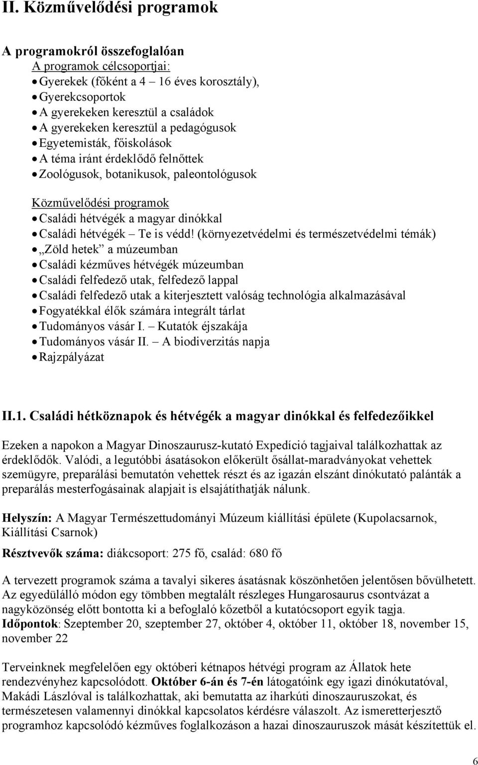 védd! (környezetvédelmi és természetvédelmi témák) Zöld hetek a múzeumban Családi kézműves hétvégék múzeumban Családi felfedező utak, felfedező lappal Családi felfedező utak a kiterjesztett valóság