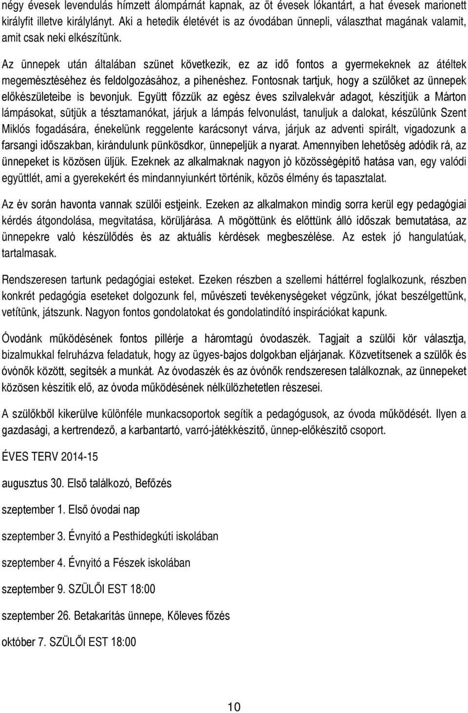 Az ünnepek után általában szünet következik, ez az idő fontos a gyermekeknek az átéltek megemésztéséhez és feldolgozásához, a pihenéshez.