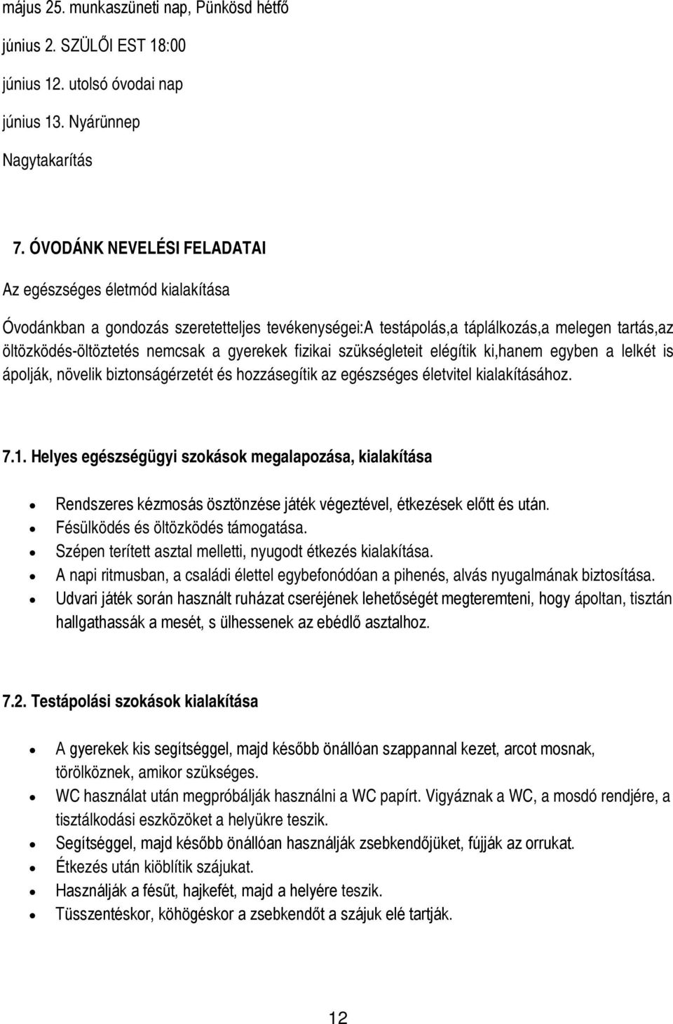 fizikai szükségleteit elégítik ki,hanem egyben a lelkét is ápolják, növelik biztonságérzetét és hozzásegítik az egészséges életvitel kialakításához. 7.1.