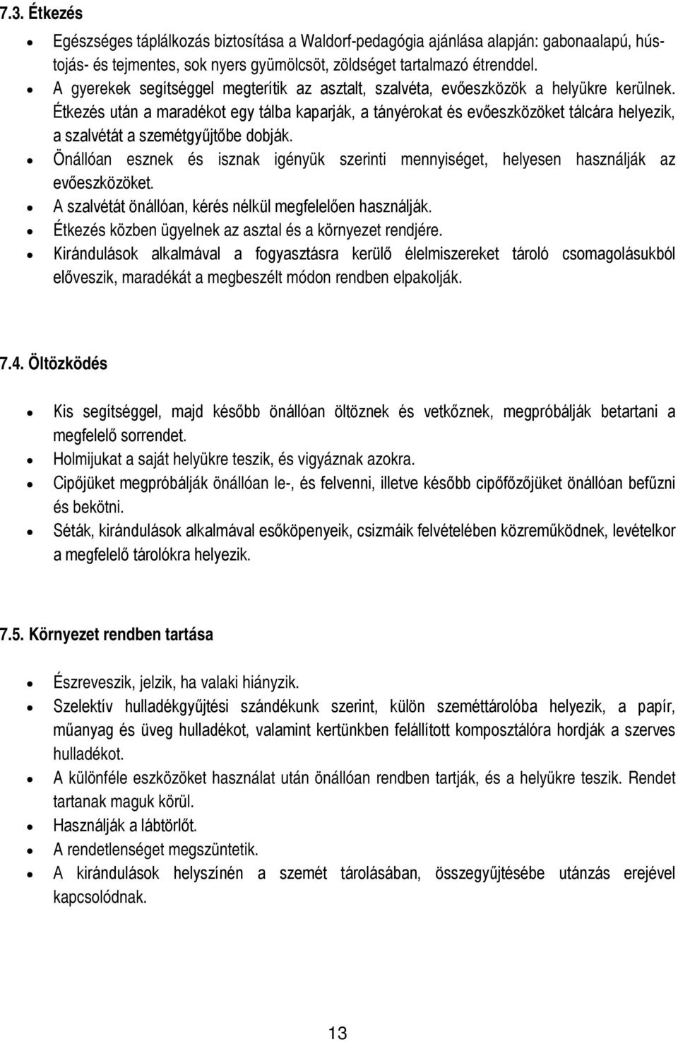 Étkezés után a maradékot egy tálba kaparják, a tányérokat és evőeszközöket tálcára helyezik, a szalvétát a szemétgyűjtőbe dobják.