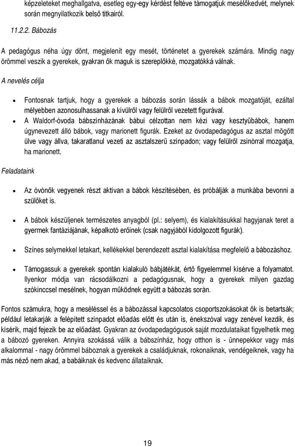 A nevelés célja Fontosnak tartjuk, hogy a gyerekek a bábozás során lássák a bábok mozgatóját, ezáltal mélyebben azonosulhassanak a kívülről vagy felülről vezetett figurával.