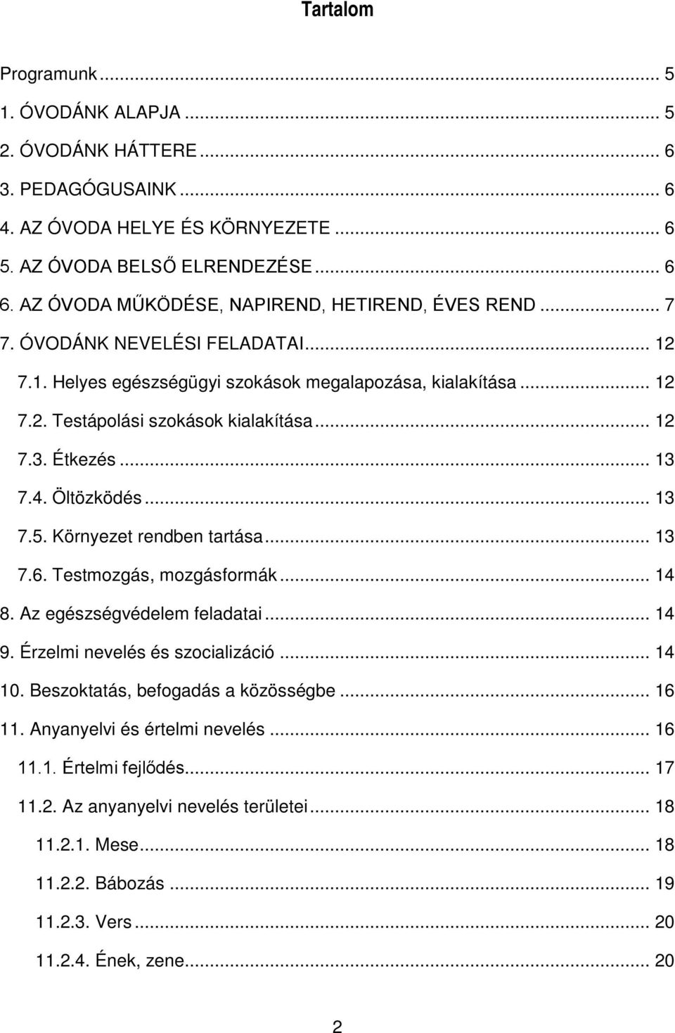 Étkezés... 13 7.4. Öltözködés... 13 7.5. Környezet rendben tartása... 13 7.6. Testmozgás, mozgásformák... 14 8. Az egészségvédelem feladatai... 14 9. Érzelmi nevelés és szocializáció... 14 10.