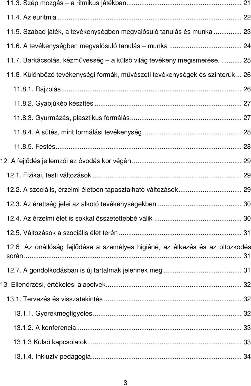 .. 27 11.8.3. Gyurmázás, plasztikus formálás... 27 11.8.4. A sütés, mint formálási tevékenység... 28 11.8.5. Festés... 28 12. A fejlődés jellemzői az óvodás kor végén... 29 12.1. Fizikai, testi változások.