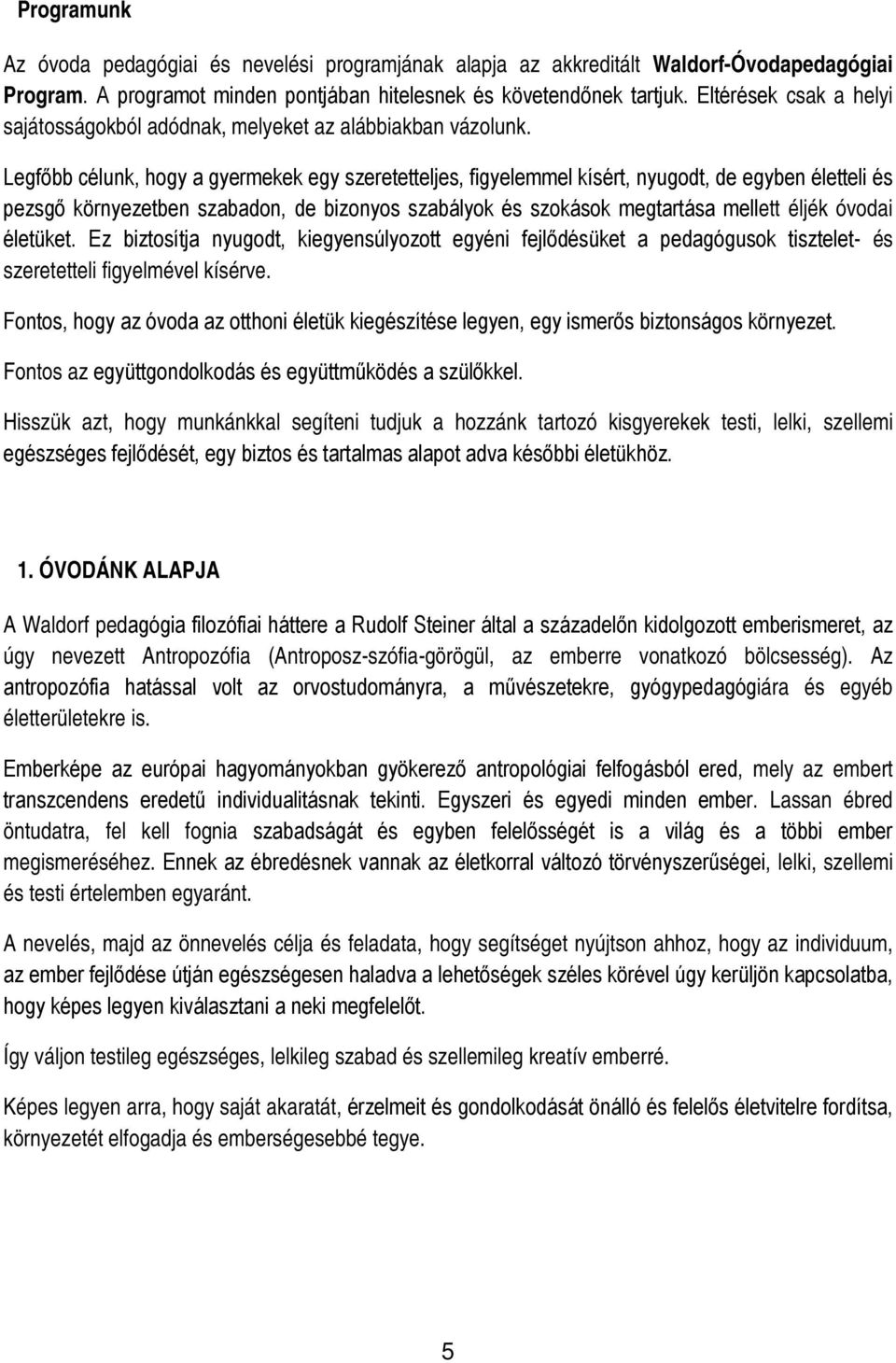 Legfőbb célunk, hogy a gyermekek egy szeretetteljes, figyelemmel kísért, nyugodt, de egyben életteli és pezsgő környezetben szabadon, de bizonyos szabályok és szokások megtartása mellett éljék óvodai