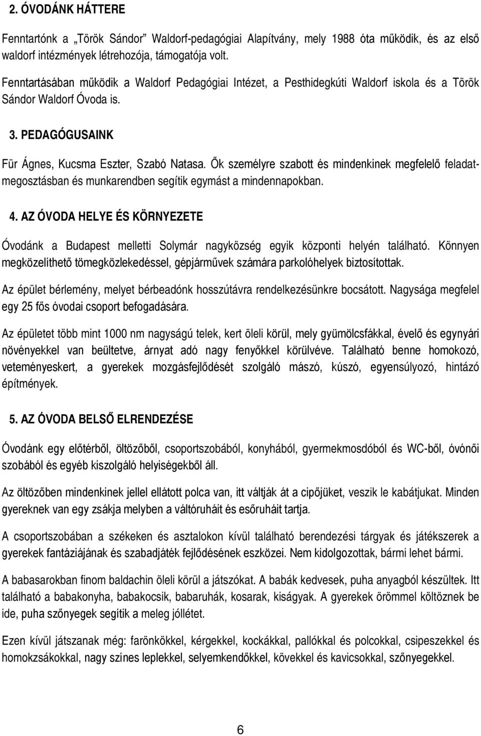 Ők személyre szabott és mindenkinek megfelelő feladatmegosztásban és munkarendben segítik egymást a mindennapokban. 4.