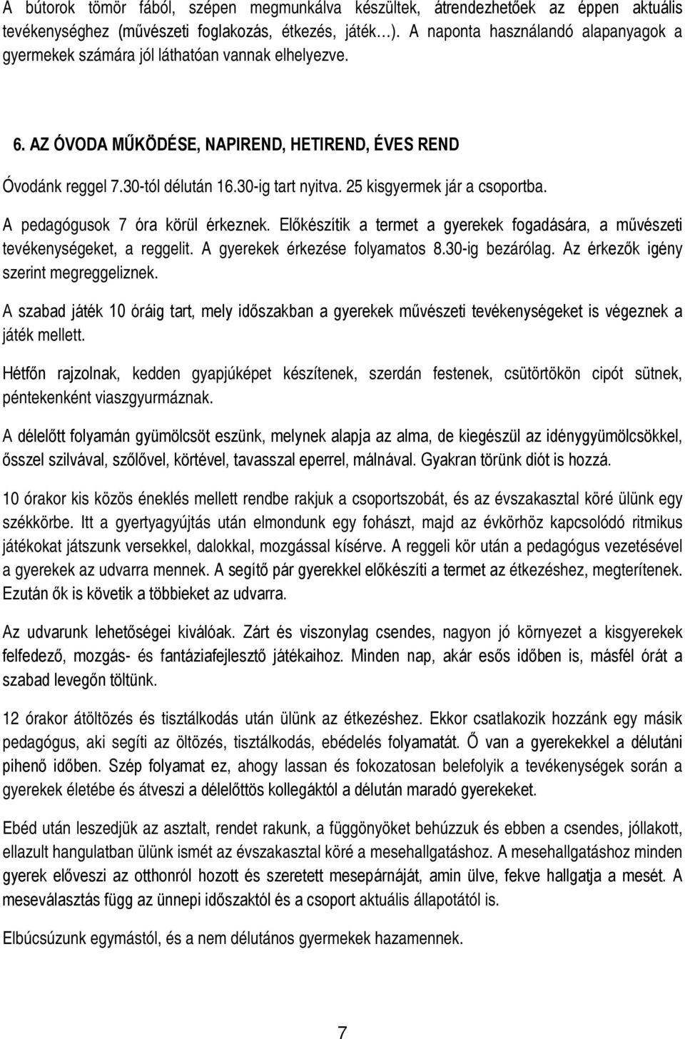 25 kisgyermek jár a csoportba. A pedagógusok 7 óra körül érkeznek. Előkészítik a termet a gyerekek fogadására, a művészeti tevékenységeket, a reggelit. A gyerekek érkezése folyamatos 8.