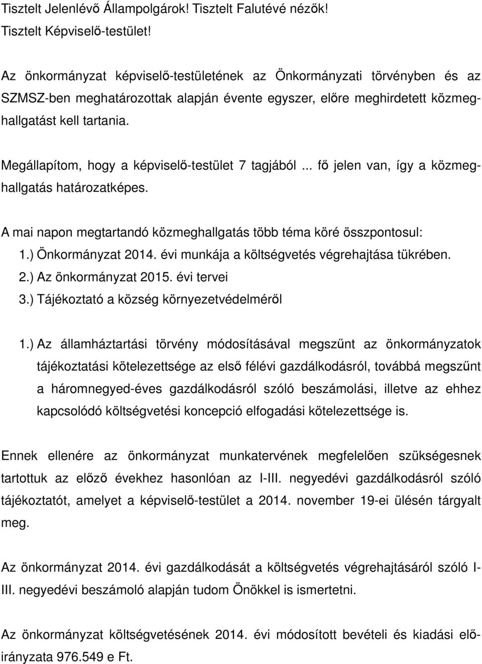 Megállapítom, hogy a képviselő-testület 7 tagjából... fő jelen van, így a közmeghallgatás határozatképes. A mai napon megtartandó közmeghallgatás több téma köré összpontosul: 1.) Önkormányzat 2014.