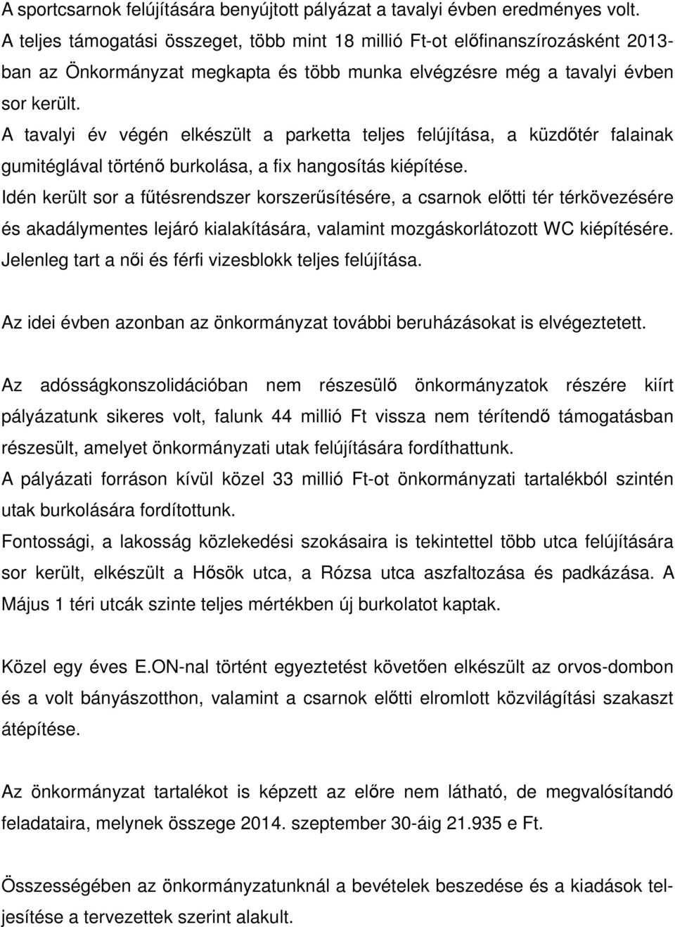 A tavalyi év végén elkészült a parketta teljes felújítása, a küzdőtér falainak gumitéglával történő burkolása, a fix hangosítás kiépítése.