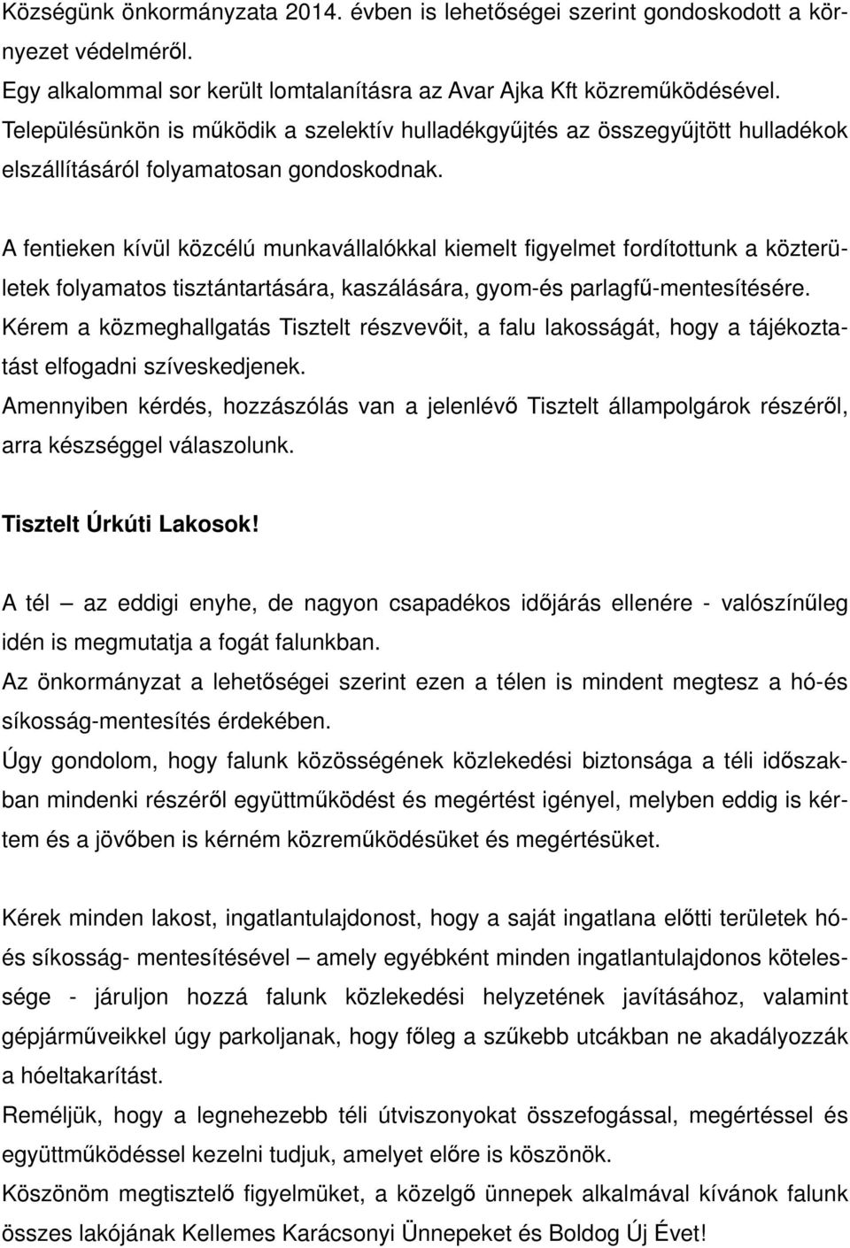 A fentieken kívül közcélú munkavállalókkal kiemelt figyelmet fordítottunk a közterületek folyamatos tisztántartására, kaszálására, gyom-és parlagfű-mentesítésére.