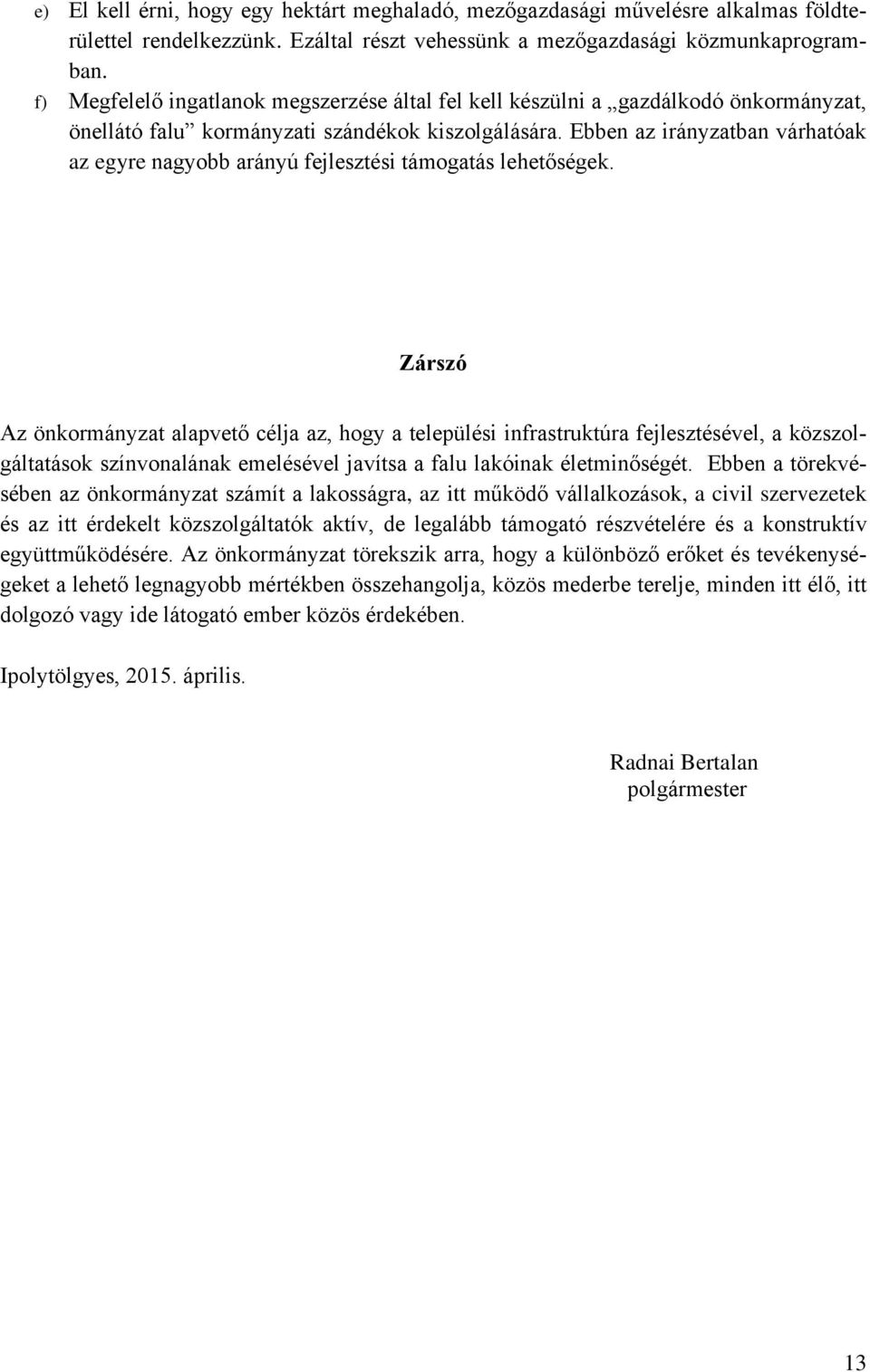 Ebben az irányzatban várhatóak az egyre nagyobb arányú fejlesztési támogatás lehetőségek.