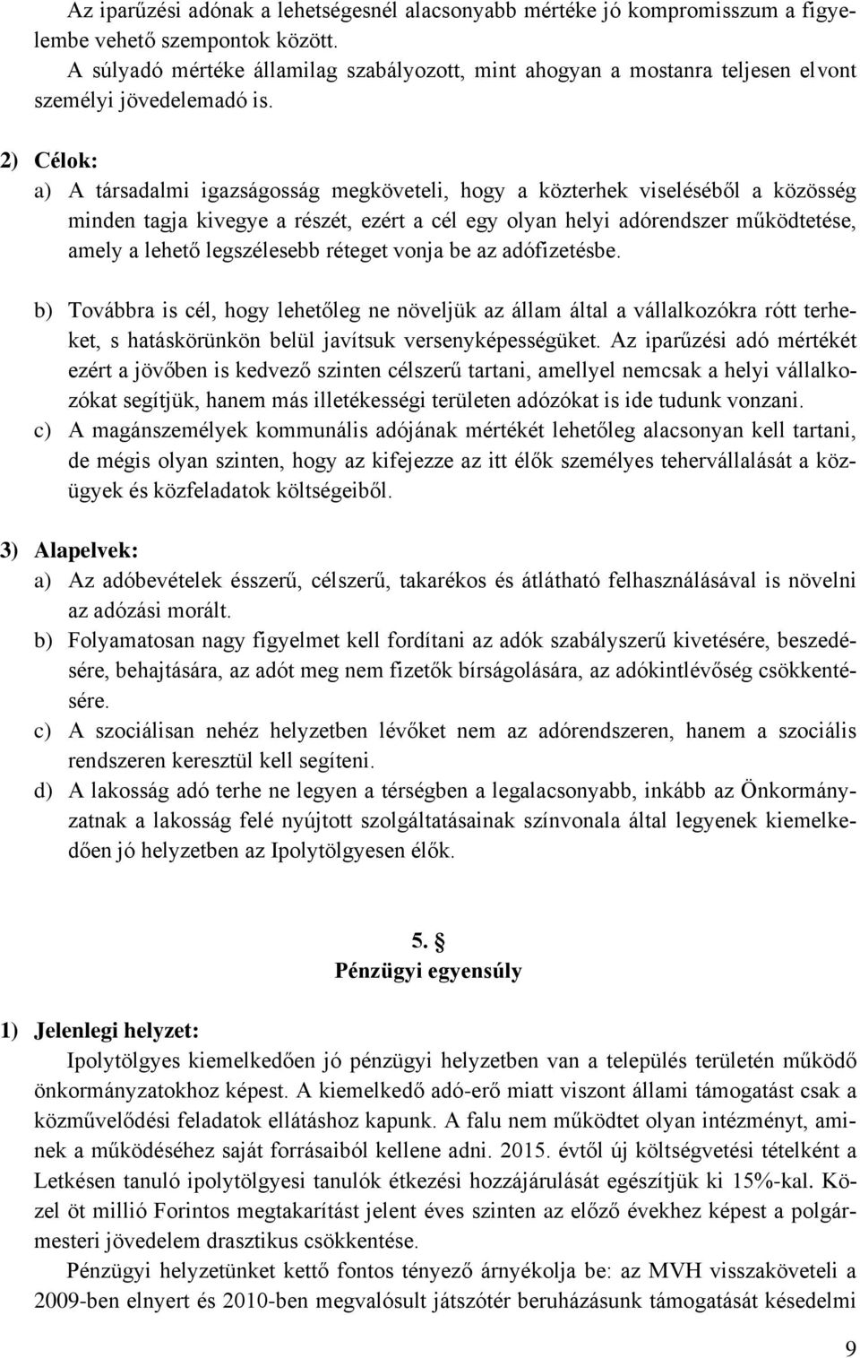 a) A társadalmi igazságosság megköveteli, hogy a közterhek viseléséből a közösség minden tagja kivegye a részét, ezért a cél egy olyan helyi adórendszer működtetése, amely a lehető legszélesebb